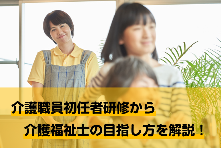 介護職員初任者研修から介護福祉士の目指し方を解説 転職資格プラザ